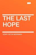 The Last Hope di Henry Seton Merriman edito da HardPress Publishing