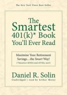 The Smartest 401(k) Book You'll Ever Read: Maximize Your Retirement Savings... the Smart Way! (Smartest 403(b) and 457(b), Too!) [With Earbuds] di Daniel R. Solin edito da Findaway World