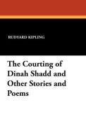 The Courting of Dinah Shadd and Other Stories and Poems di Rudyard Kipling edito da Wildside Press