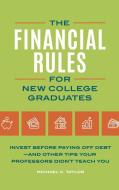 The Financial Rules for New College Graduates: Invest Before Paying Off Debt--And Other Tips Your Professors Didn't Teac di Michael Taylor edito da PRAEGER FREDERICK A