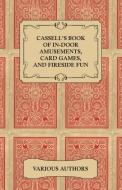 Cassell's Book of In-Door Amusements, Card Games, and Fireside Fun di Various edito da Wrangell-Rokassowsky Press