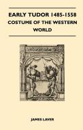 Early Tudor 1485-1558 - Costume of the Western World di James Laver edito da Freeman Press