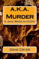 A.K.A. Murder: A Jake Ward Mystery di Gene Cryer edito da Createspace