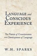 Language And Conscious Experience di Sparks W H Sparks edito da Iuniverse