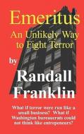 Emeritus: An Unlikely Way to Fight Terror di Randall Franklin edito da Createspace