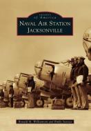 Naval Air Station Jacksonville di Ronald M. Williamson, Emily Savoca edito da ARCADIA PUB (SC)