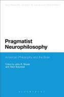 Pragmatist Neurophilosophy: American Philosophy and the Brain edito da BLOOMSBURY ACADEMIC