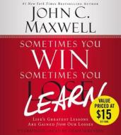 Sometimes You Win--Sometimes You Learn: Life's Greatest Lessons Are Gained from Our Losses di John C. Maxwell edito da Center Street