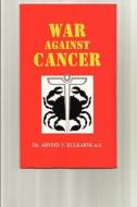 War Against Cancer: Holistic Approach di Arvind V. Kulkarni, Dr Arvind V. Kulkarni M. D. edito da Createspace