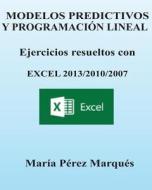 Modelos Predictivos y Programacion Lineal. Ejercicios Resueltos Con Excel di Maria Perez Marques edito da Createspace