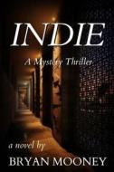 Indie: A Mystery Thriller di Bryan Mooney edito da Createspace Independent Publishing Platform