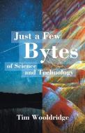 Just a Few Bytes of Science and Technology di Tim Woodridge edito da Infinity Publishing