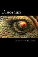 Dinosaurs: A Fascinating Book Containing Dinosaur Facts, Trivia, Images & Memory Recall Quiz: Suitable for Adults & Children di Matthew Harper edito da Createspace
