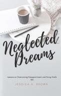 Neglected Dreams di Jessica a. Brown edito da XULON PR