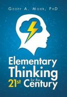 Elementary Thinking for the 21st Century di Geoff A. Mohr edito da Xlibris