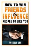 How to Win Friends and Influence People to Like You di Russell Lee edito da Createspace
