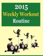 2015 Weekly Workout Routine di Frances P. Robinson edito da Createspace