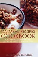 Oatmeal Recipes Cookbook: Top Oatmeal Recipes That Are Delicious & Great for Weight Loss! di Superfood Kitchen edito da Createspace