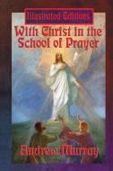 With Christ in the School of Prayer (Illustrated Edition) di Andrew Murray edito da Illustrated Books