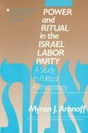 Power and Ritual in the Israel Labor Party: A Study in Political Anthropology di Myron J. Aronoff edito da Taylor & Francis Inc