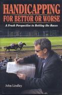 Handicapping for Bettor or Worse: A Fresh Perspective to Betting the Races di John Lindley edito da ECLIPSE PR