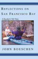 Reflections on San Francisco Bay: A Kayaker's Tall Tales di John Boeschen edito da Booksurge Publishing