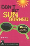 Don't Get Sunburned: 50 Ways to Save Your Skin di Buck Tilton edito da MOUNTAINEERS BOOKS