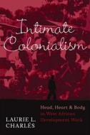 Intimate Colonialism di Laurie L. Charles edito da Left Coast Press Inc