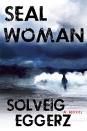 Seal Woman di Solveig Eggerz edito da Unbridled Books