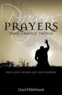 Prayers That Change Things: Pray God's Word-Get His Answers di Lloyd Hildebrand edito da BRIDGE LOGOS PUBL
