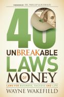 40 Unbreakable Laws of Money di Wayne Wakefield edito da Morgan James Publishing