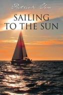 Sailing To The Sun di Patrick Ven edito da America Star Books
