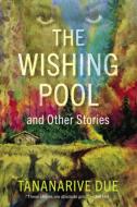 The Wishing Pool and Other Stories di Tananarive Due edito da AKASHIC BOOKS
