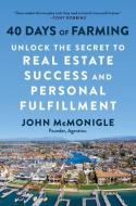 40 Days of Farming: Unlock the Secret to Real Estate Success and Personal Fulfillment di John McMonigle edito da BENBELLA BOOKS