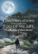 Contemplations through the Fog of My Life di Joseph R. Lange edito da Covenant Books