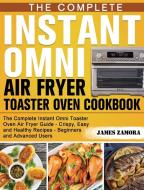 The Complete Instant Omni Air Fryer Toaster Oven Cookbook di James Zamora edito da Hannah Brown