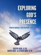 Exploring God's Presence: Prayer Manual for Everyday Success di Joseph Agbi D. Th edito da XULON PR