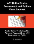 AP United States Government and Politics Exam Success: Master the Key Vocabulary of the Advanced Placement Exam in US Go di Lewis Morris edito da LIGHTNING SOURCE INC
