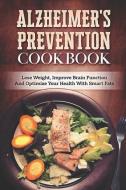 Alzheimer's Prevention Cookbook: Lose Weight, Improve Brain Function and Optimize Your Health with Smart Fats di Thomas Fitzpatrick edito da PENGUIN RANDOM HOUSE SOUTH AFR