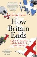How Britain Ends di Gavin Esler edito da Head Of Zeus