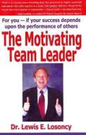 The Motivating Team Leader di Dr Lewis E. Losoncy edito da DC PR