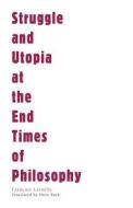 Struggle and Utopia at the End Times of Philosophy di Drew S. Burk, Francois Laruelle edito da University of Minnesota Press