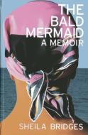 The Bald Mermaid di Sheila Bridges edito da Pointed Leaf Press