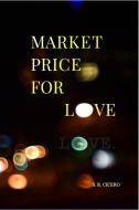 Market Price For Love di S. R. Cicero edito da BLURB INC