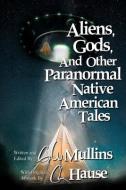 Aliens, Gods, and other Paranormal Native American Tales di G. W. Mullins edito da WALDORF PUB
