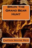 Bruin the Grand Bear Hunt di Captain Mayne Reid edito da Createspace Independent Publishing Platform