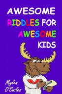 AWESOME RIDDLES FOR AWESOME KIDS di MYLES O'SMILES edito da LIGHTNING SOURCE UK LTD