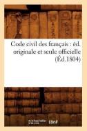 Code Civil Des Français: Éd. Originale Et Seule Officielle (Éd.1804) di Sans Auteur edito da Hachette Livre - Bnf