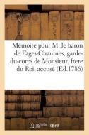 Mémoire pour M. le baron de Fages-Chaulnes, garde-du-corps de Monsieur, frere du Roi, accusé di Collectif edito da HACHETTE LIVRE