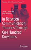 In Between Communication Theories Through One Hundred Questions di Tomas Kacerauskas, Algis Mickunas edito da Springer International Publishing